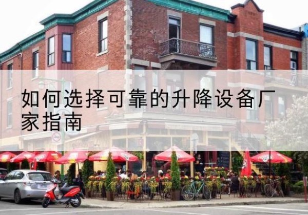沙河口电动升降机厂家-如何选择可靠的升降设备厂家指南